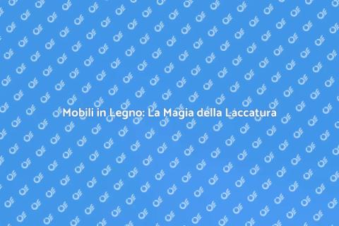 Laccatura Mobili: Eleganza e Stile