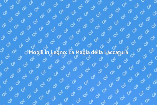Laccatura: Rinnova i Tuoi Mobili