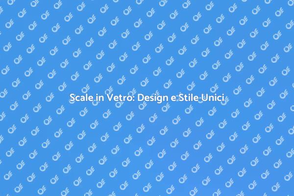 Scale in Vetro: Innovazione e Stile
