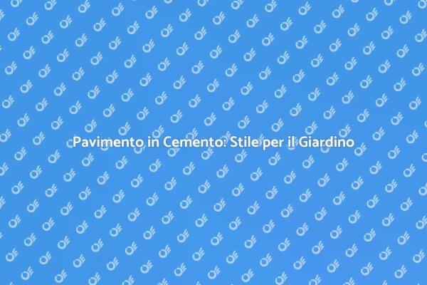 Scegli il Pavimento in Cemento per il Tuo Giardino
