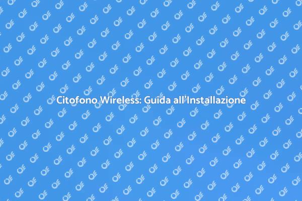 Installazione Facile di Citofoni Wireless
