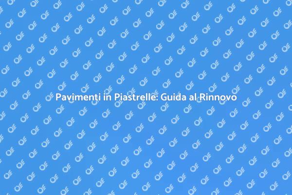 Trasforma il Tuo Pavimento con Piastrelle