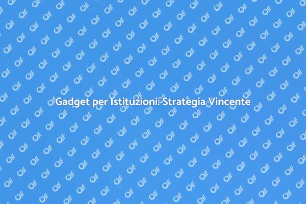 Gadget Promozionali: Potenzia la Tua Istituzione