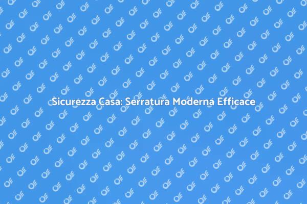 Innovazione e Sicurezza: Serratura Moderna