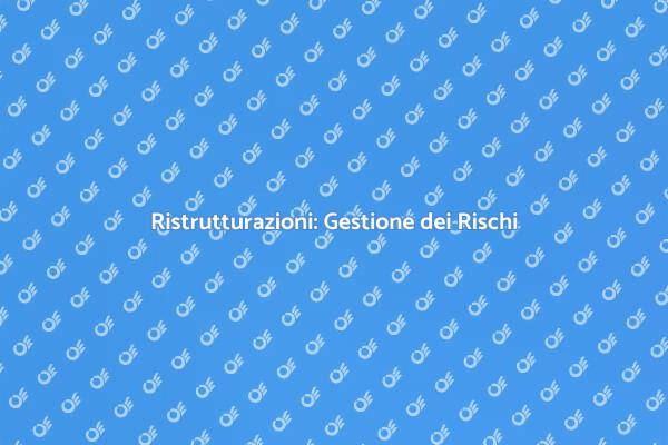 Ristrutturazioni: Come Gestire i Rischi
