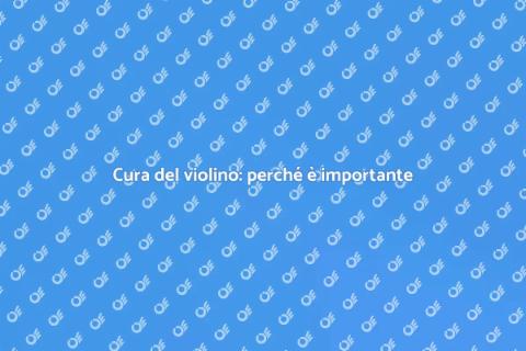 Manutenzione per violino: guida essenziale