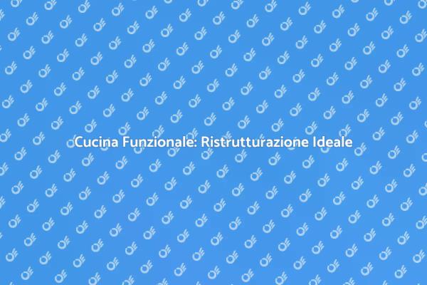 Ristrutturare per una Cucina Efficiente