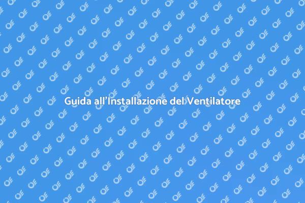 Installazione e Riparazione del Ventilatore