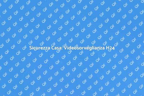 Videosorveglianza 24 Ore: Sicurezza Totale