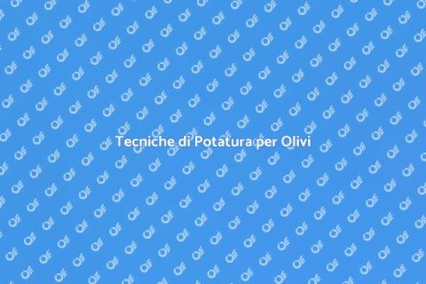 Potatura Olivo: Guida Completa