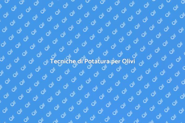 Potatura Olivo: Strategie Efficaci