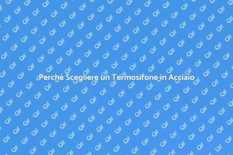 Termosifone in Acciaio: Vantaggi e Design