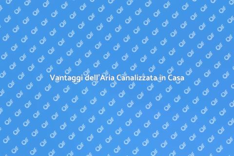 Impianto Aria Canalizzata: Comfort Casa