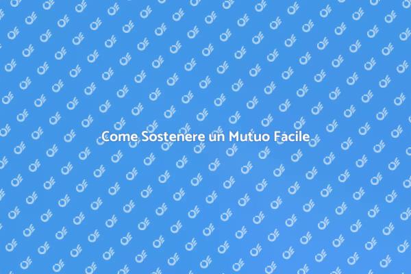 Sostenere un Mutuo: Ecco Come Fare