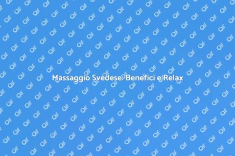Massaggio Svedese Classico: Relax Totale