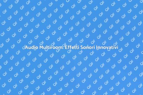 Effetti Sonori nel Sistema Audio Multiroom