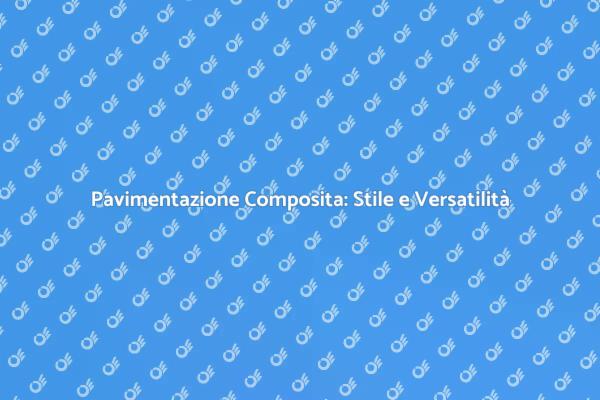 Rinnova la Tua Casa con Pavimentazione Composita