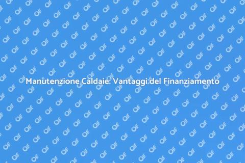 Finanziamento Manutenzione Caldaie Gas