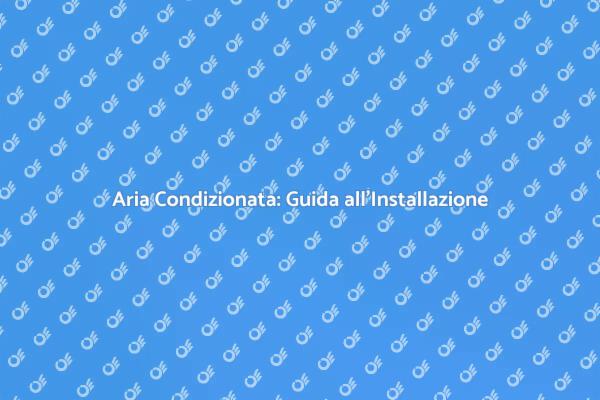Aria Condizionata: Soluzioni per l'Estate