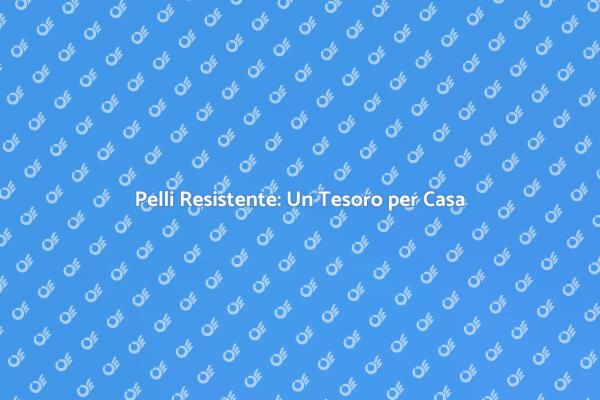 I Vantaggi della Resistenza delle Pelli