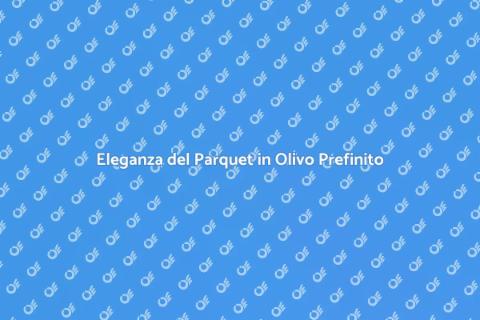 Parquet in Olivo Prefinito Elegante