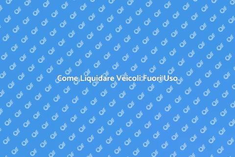 Liquidazione Veicoli Fuori Uso