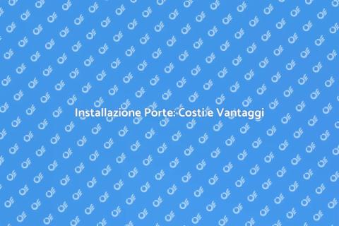 Costo Installazione Porte: Guida Completa