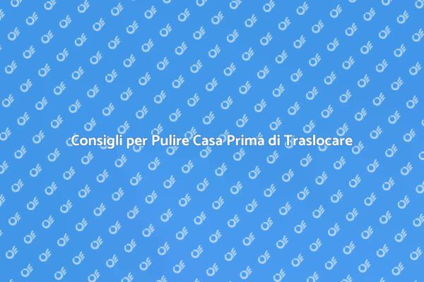 Come Pulire Casa Prima di Lasciarla