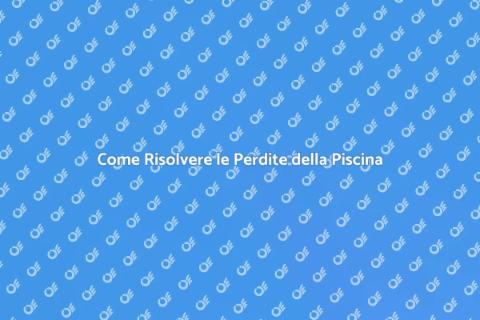 Risolvere Perdite Piscina Facile e Veloce