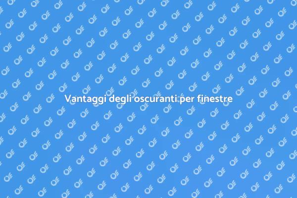 Gli oscuranti: comfort e stile per la tua casa
