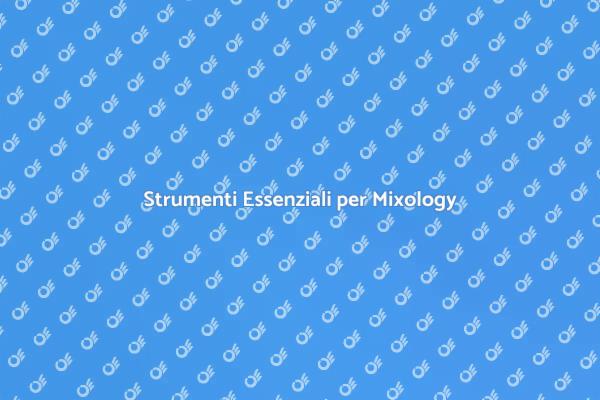 Attrezzatura Indispensabile per Mixology