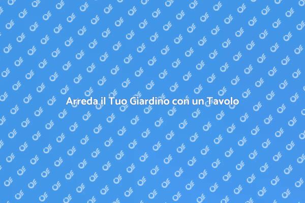 Rendi Unico il Tuo Giardino con un Tavolo