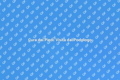 Visita dal Podologo: Salute dei Piedi