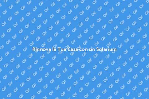 Solarium: Luce e Benessere a Casa