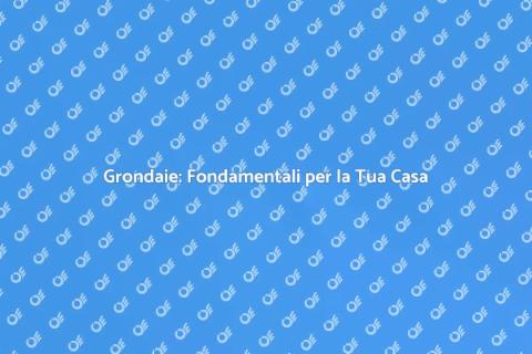 Grondaie: Proteggi la Tua Casa