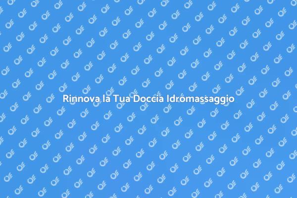 Cambia la Tua Doccia Idromassaggio