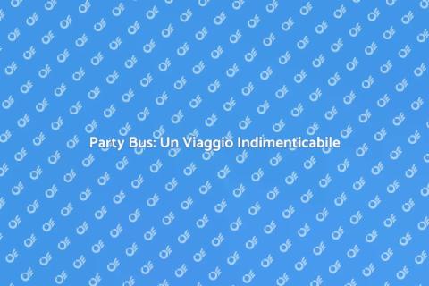 Noleggia un Party Bus per un Viaggio