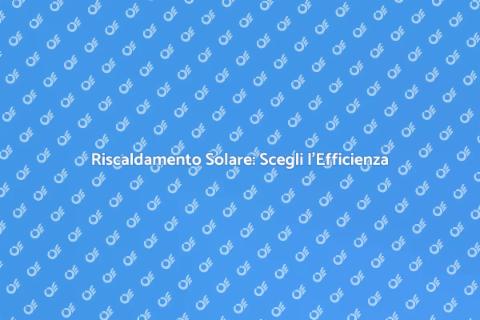 Sostituzione Riscaldamento Solare