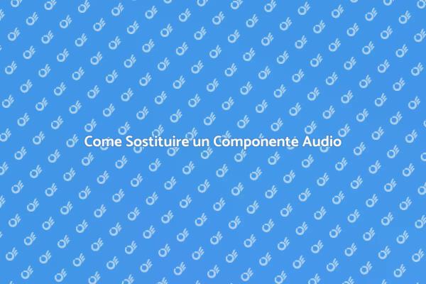 Sostituisci il Componente Audio Oggi