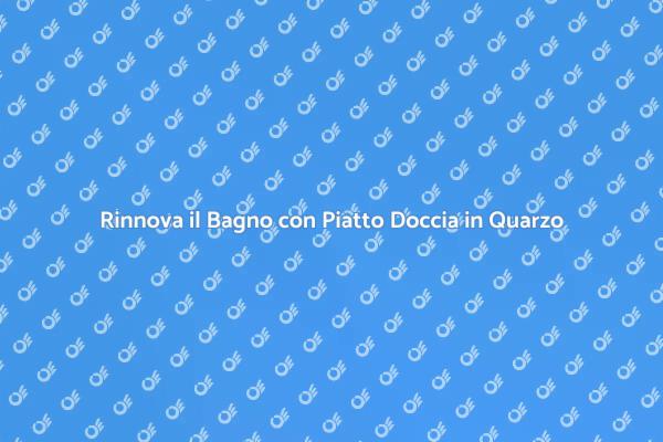 Scegli il Quarzo per il Tuo Piatto Doccia