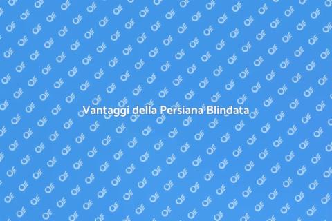 Persiana Blindata: Sicurezza e Comfort