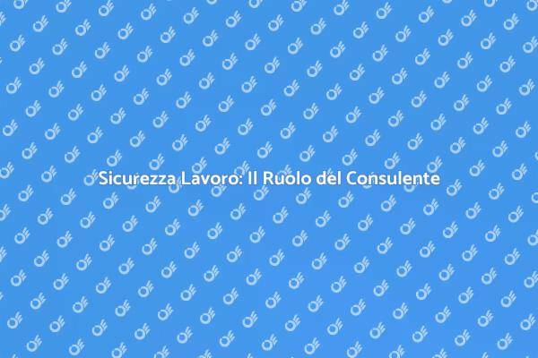 Sicurezza sul Lavoro: Consulente Essenziale