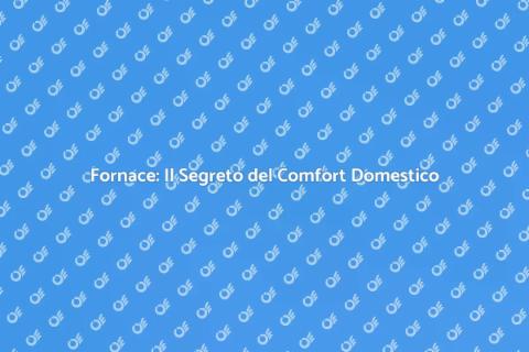 Installazione Fornace: Comfort Garantito