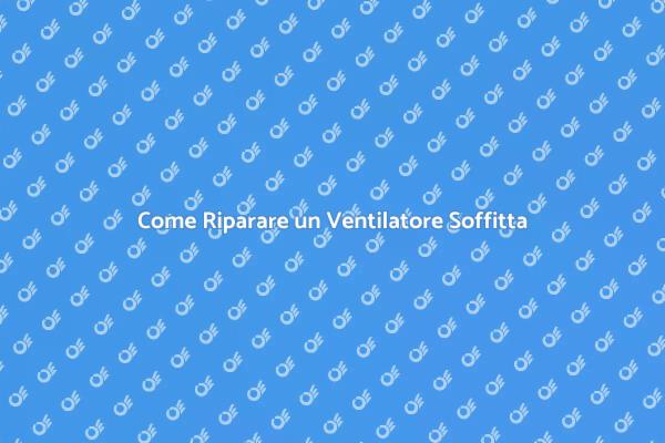 Riparazione Ventilatori da Soffitta