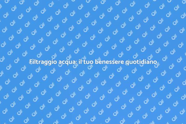 Perché installare un sistema di filtraggio?
