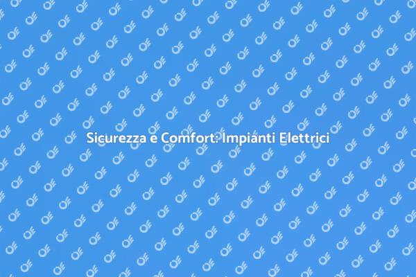 Impianti Elettrici: Sicurezza e Comfort
