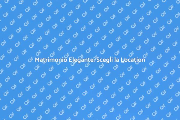 Location Perfetta per un Matrimonio