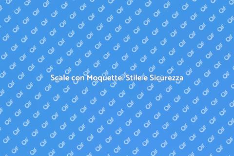 Moquette sulle Scale: Comfort e Stile