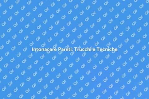 Intonacare una Parete: Guida Pratica