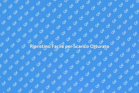 Ripristinare Scarico Otturato Facile